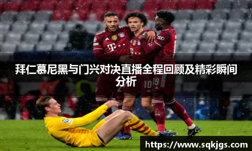 拜仁慕尼黑与门兴对决直播全程回顾及精彩瞬间分析